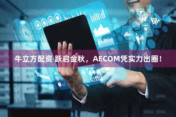 牛立方配资 跃启金秋，AECOM凭实力出圈！